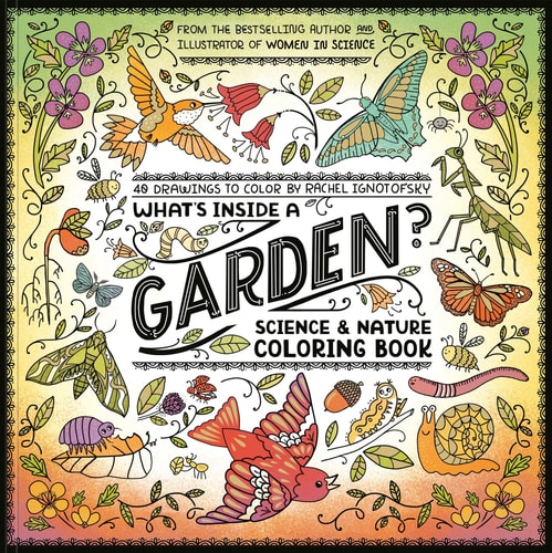 What's Inside a Garden?: Science and Nature Coloring Book: 40 Drawings to Color - Ignotofsky, Rachel Cover Image