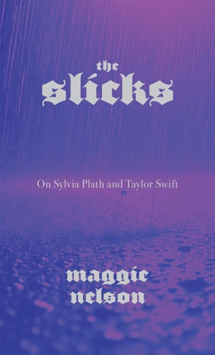Slicks: On Sylvia Plath and Taylor Swift - Nelson, Maggie Cover Image