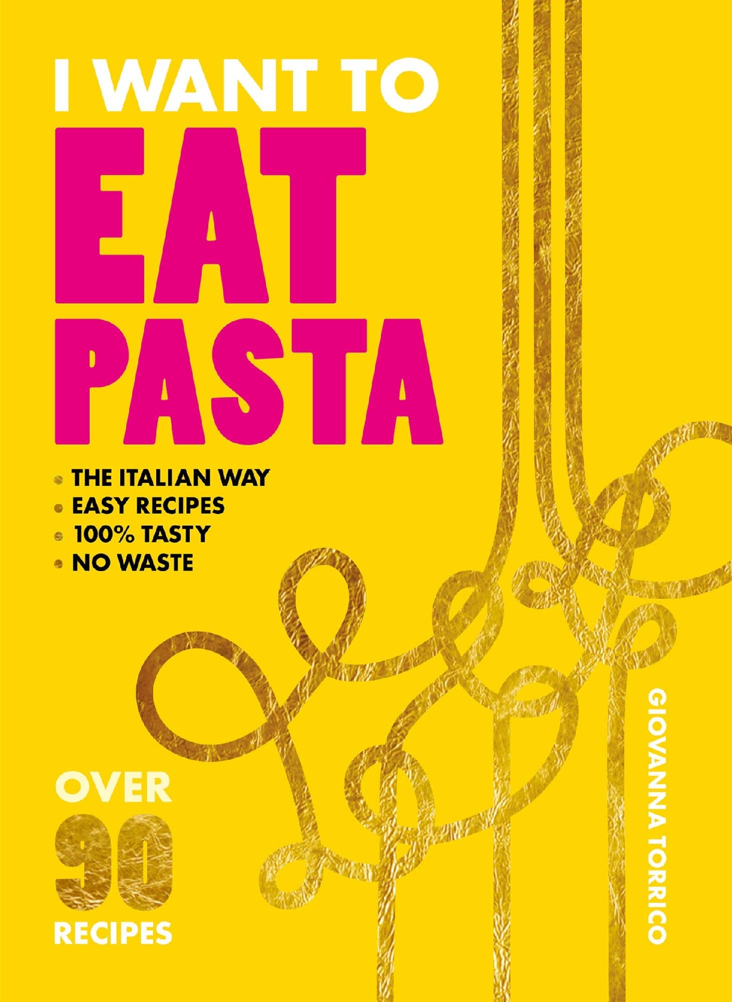 I Want to Eat Pasta: Over 90 Easy Pasta Recipes Using 10 Ingredients or Less - Torrico, Giovanna