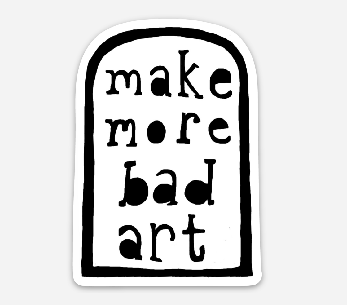 "Make More Bad Art" Sticker