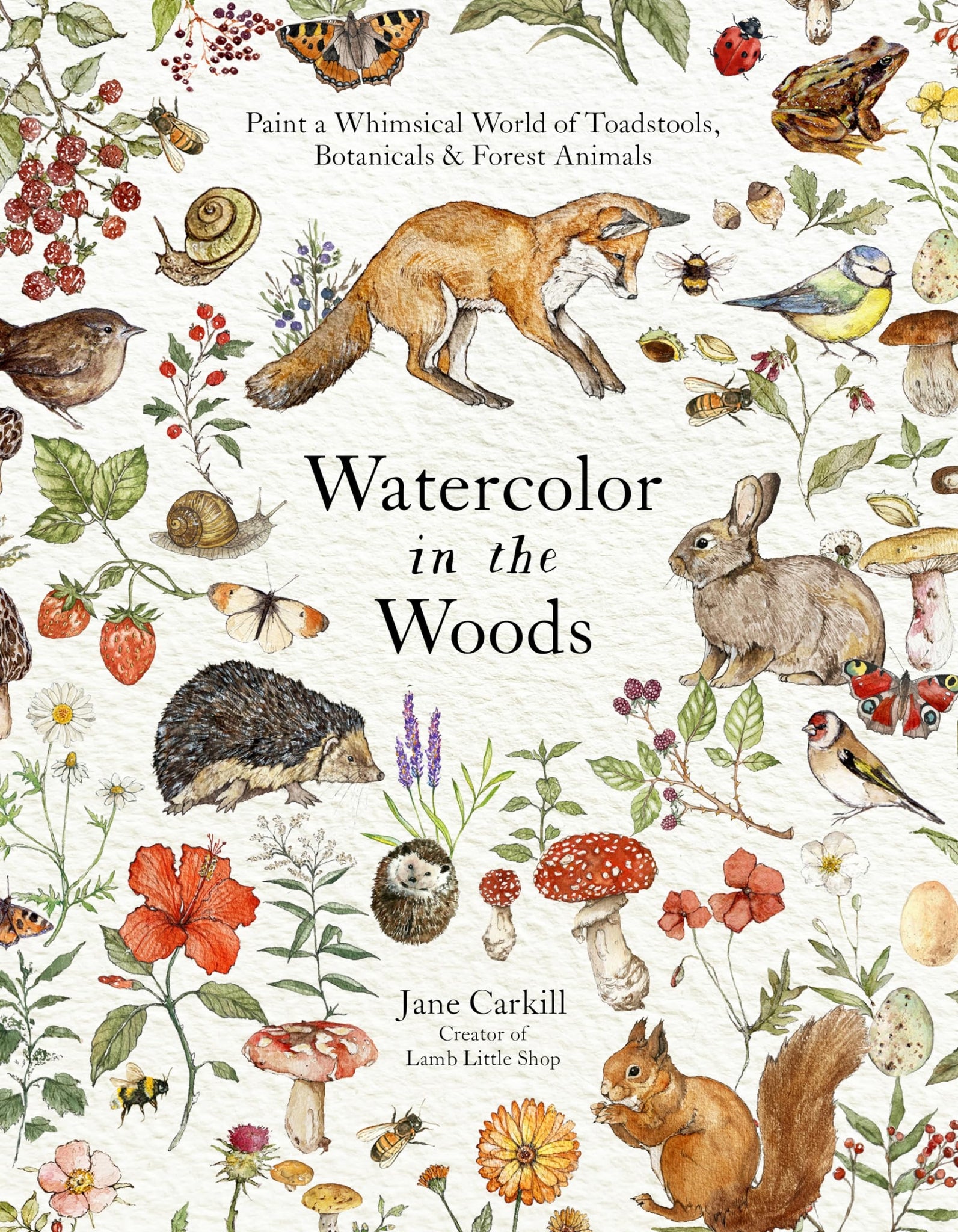 Watercolor in the Woods: Paint a Whimsical World of Forest Animals, Botanicals, Toadstools and More - Carkill, Jane Cover Image
