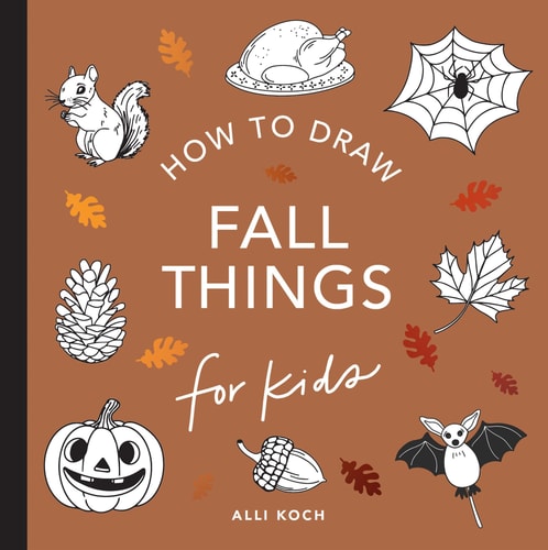 Fall Things: How to Draw Books for Kids with Pumpkins, Scarecrows, Turkeys and More - Koch, Alli Cover Image
