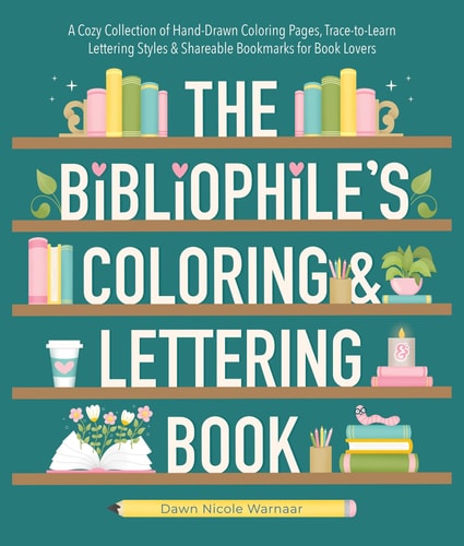 Bibliophile's Coloring and Lettering Book: A Cozy Collection of Hand-Drawn Coloring Pages, Trace-To-Learn Lettering Styles, and Shareable Bookmarks fo - Warnaar, Dawn Nicole Cover Image