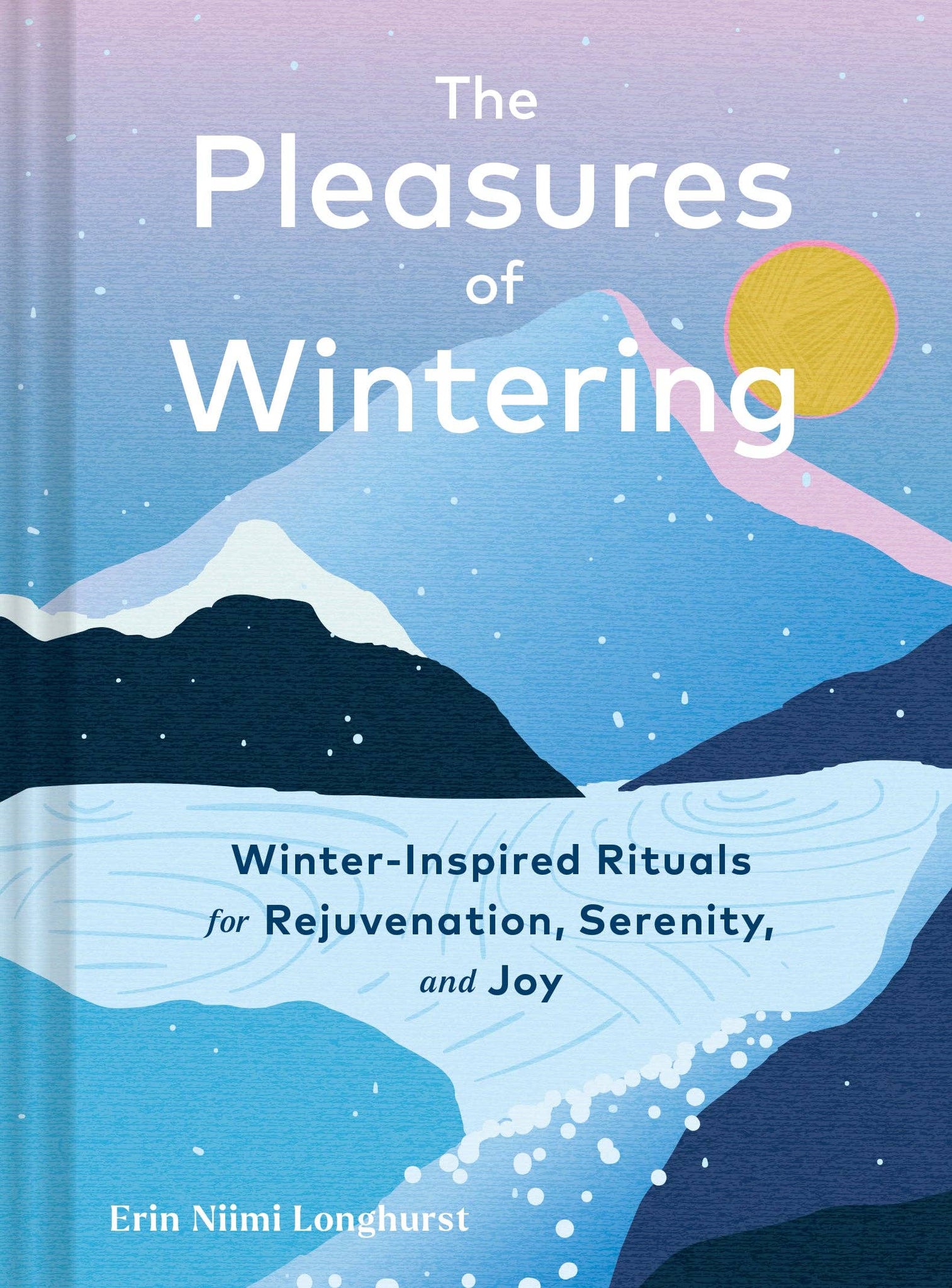 The Pleasures of Wintering: Winter-Inspired Rituals for Rejuvenation, Serenity, and Joy - Niimi Longhurst, Erin