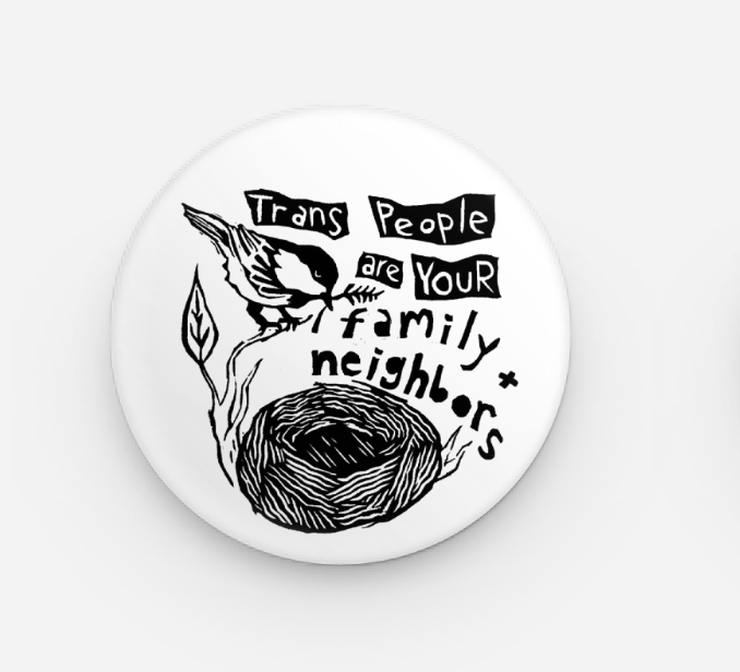 "Trans People Are Your Family & Neighbors" Button Pin