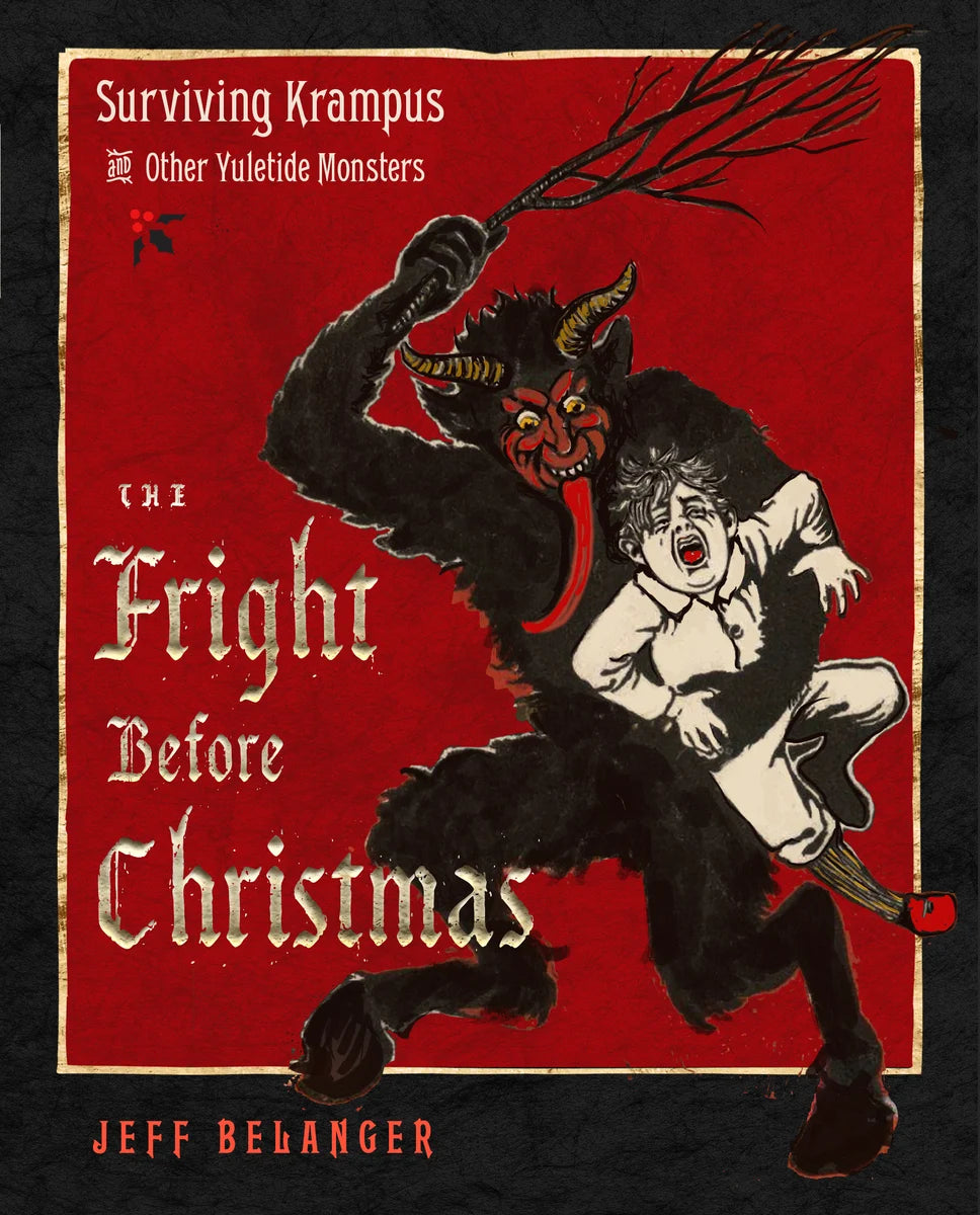 The Fright Before Christmas: Surviving Krampus and Other Yuletide Monsters, Witches, and Ghosts - Belanger, Jeff