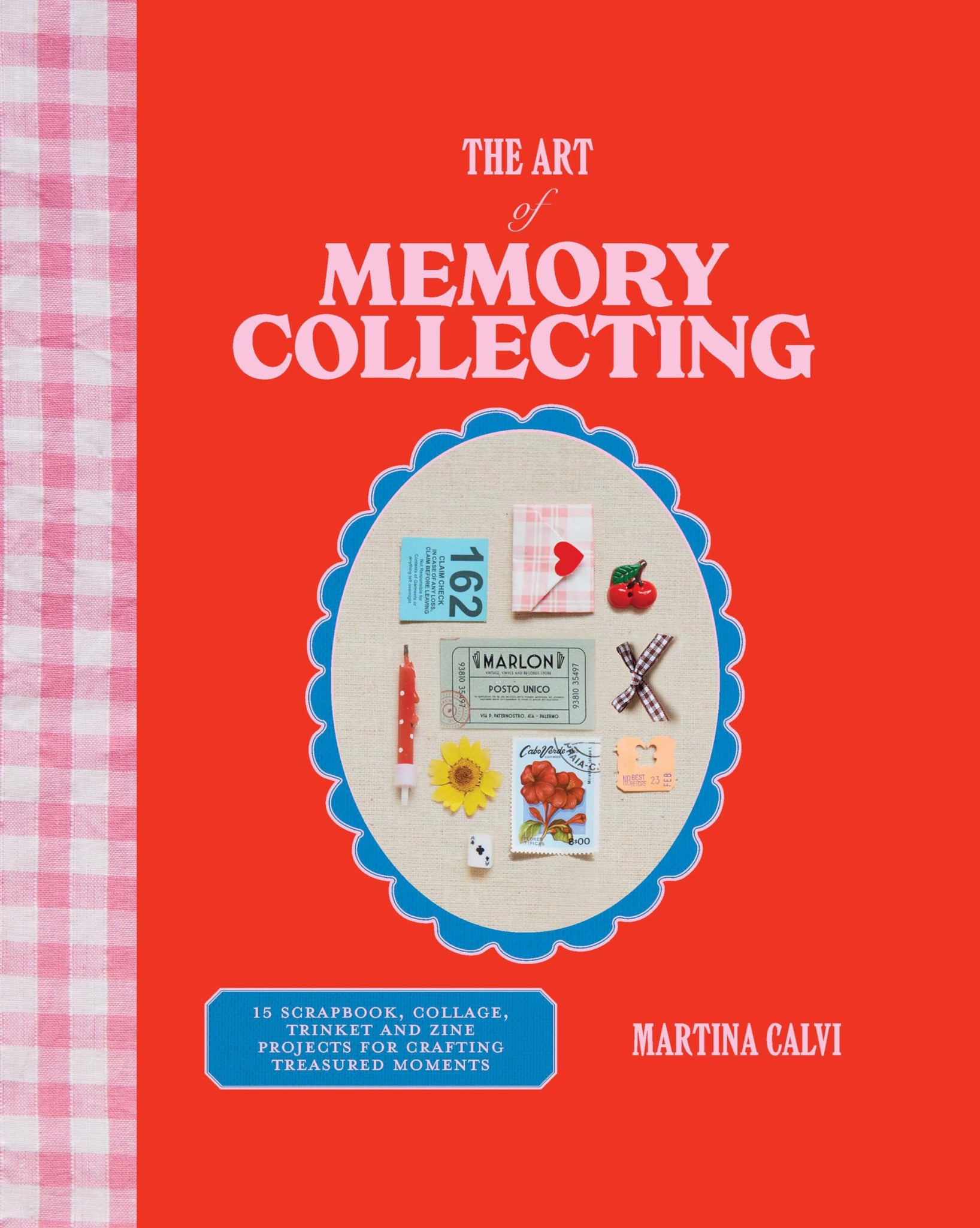 Art of Memory Collecting: Create Scrapbooks, Zines, Trinkets, Collages and Keepsakes to Preserve Treasured Moments - Calvi, Martina Cover Image