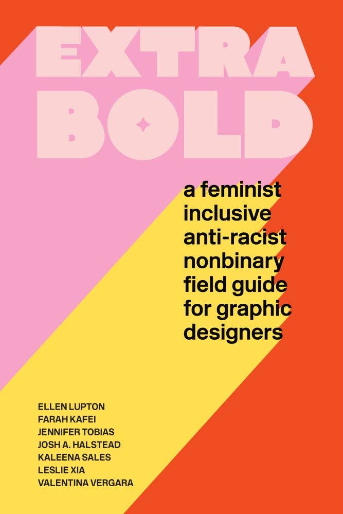 Extra Bold: A Feminist, Inclusive, Anti-Racist, Nonbinary Field Guide for Graphic Designers - Lupton, Ellen & Tobias, Jennifer