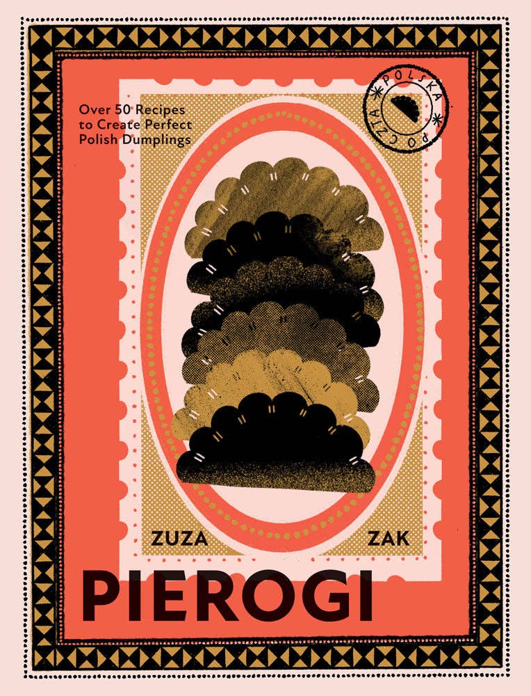 Pierogi: Over 50 Recipes to Create Perfect Polish Dumplings - Zak, Zuza