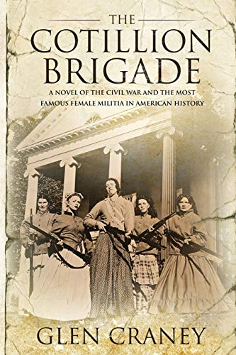 Cotillion Brigade: A Novel of the Civil War and the Most Famous Female Militia in American History - Craney, Glen Cover Image